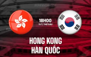 Nhận Định Hồng Kông vs Hàn Quốc 18h 11/7/2025: Thử Thách Bất Khả Thi Cho Đại Diện Châu Á